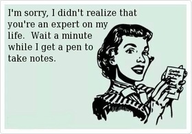 So sorry! New ecard! I am sorry, I didn't realize that you're an expert on my life. Wait a minute while a get a pen to take notes. Free Download 2024 greeting card