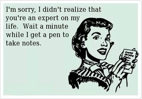 So sorry! New ecard! I am sorry, I didn't realize that you're an expert on my life. Wait a minute while a get a pen to take notes. Free Download 2025 greeting card