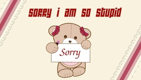 Sorry from this cute little bear! Sorry I'm stupid Sorry I'm so stupid! Free Download 2024 greeting card